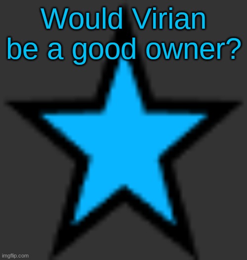 this is  not zeta posting | Would Virian be a good owner? | image tagged in bluestar | made w/ Imgflip meme maker