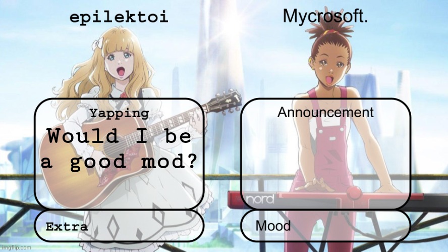 epilektoi and mycrosoft announcement | Would I be a good mod? | image tagged in epilektoi and mycrosoft announcement | made w/ Imgflip meme maker