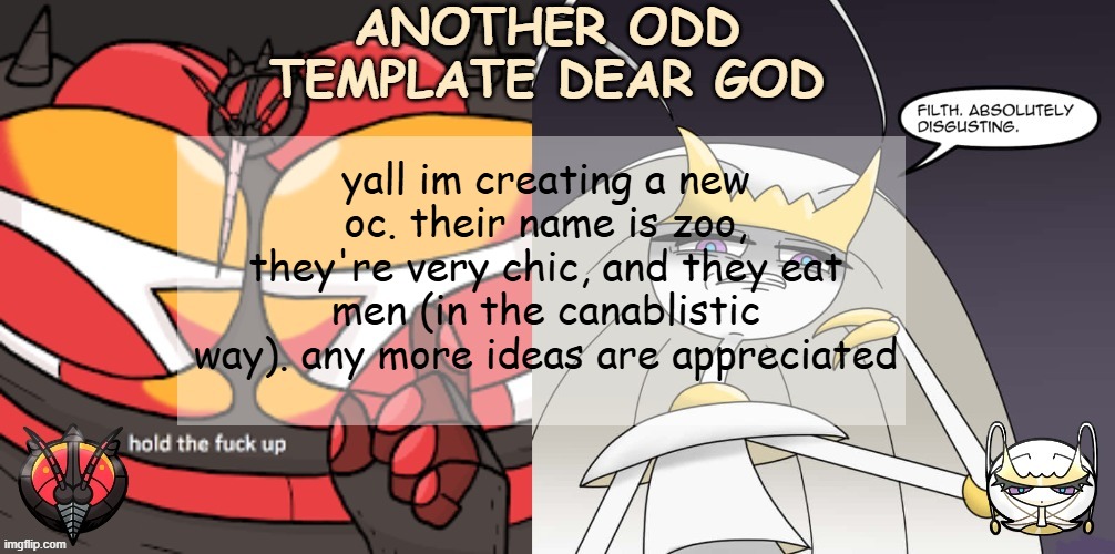 ANOTHER ODD ANNOUNCEMENT TEMPLATE DEAR GOD | yall im creating a new oc. their name is zoo, they're very chic, and they eat men (in the canablistic way). any more ideas are appreciated | image tagged in another odd announcement template dear god | made w/ Imgflip meme maker
