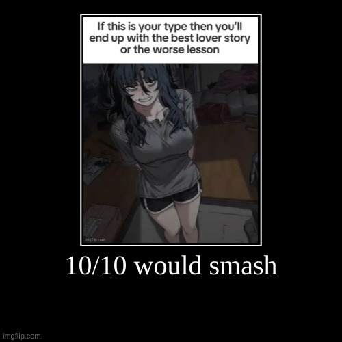 10/10 would smash | | image tagged in funny,demotivationals | made w/ Imgflip demotivational maker