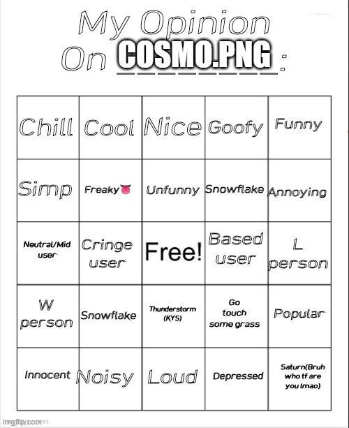 Give me an honest opinion chat | COSMO.PNG | image tagged in my opinion on ________ bingo by andika v2 | made w/ Imgflip meme maker