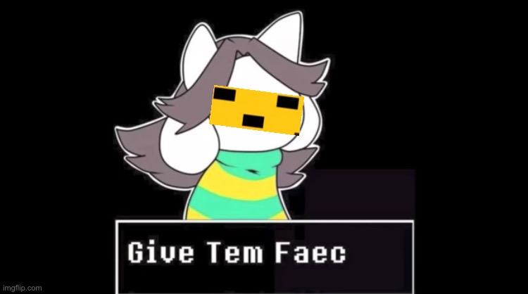 Cursed Tem. But anyways now. | image tagged in give temmie a face | made w/ Imgflip meme maker
