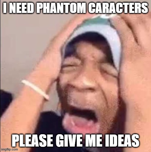 NOOOOOOOOOOOOOOOOOOOOOOOOOOOOOOOOOOOOOOOOOOOOOOOOOOOOOOOOOOOOOOO | I NEED PHANTOM CARACTERS; PLEASE GIVE ME IDEAS | image tagged in nooooooooooooooooooooooooooooooooooooooooooooooooooooooooooooooo | made w/ Imgflip meme maker