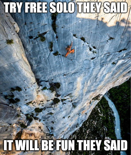 The not so fun climb | TRY FREE SOLO THEY SAID; IT WILL BE FUN THEY SAID | image tagged in climbing,free solo,lattice climbing,meme,sports,wall | made w/ Imgflip meme maker