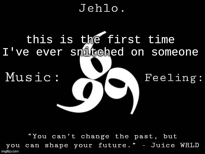 my stupid fucking ex disrespected my father AND my brother, pissing me off bruzz | this is the first time I've ever snitched on someone | image tagged in jehlo template | made w/ Imgflip meme maker
