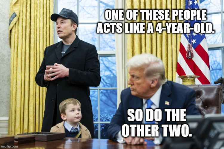 And that's being generous. Try understanding anything they say. | ONE OF THESE PEOPLE ACTS LIKE A 4-YEAR-OLD. SO DO THE OTHER TWO. | image tagged in baby talk musk,bigly covfefe,idiot magats voted for this scumbag | made w/ Imgflip meme maker