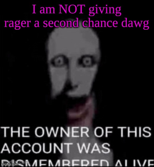 Hecate fucking dies | I am NOT giving rager a second chance dawg | image tagged in hecate fucking dies | made w/ Imgflip meme maker