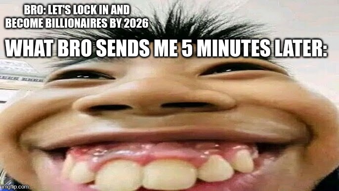 Asian | BRO: LET'S LOCK IN AND BECOME BILLIONAIRES BY 2026; WHAT BRO SENDS ME 5 MINUTES LATER: | image tagged in asians | made w/ Imgflip meme maker