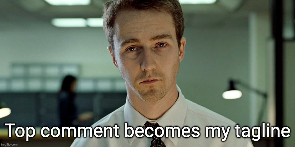 Fight Club Depressing Stare (announcement template) | Top comment becomes my tagline | image tagged in fight club depressing stare announcement template | made w/ Imgflip meme maker