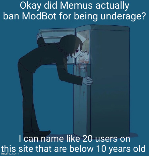 mod abuse?? | Okay did Memus actually ban ModBot for being underage? I can name like 20 users on this site that are below 10 years old | image tagged in avogado6 depression,mod abuse,memus | made w/ Imgflip meme maker