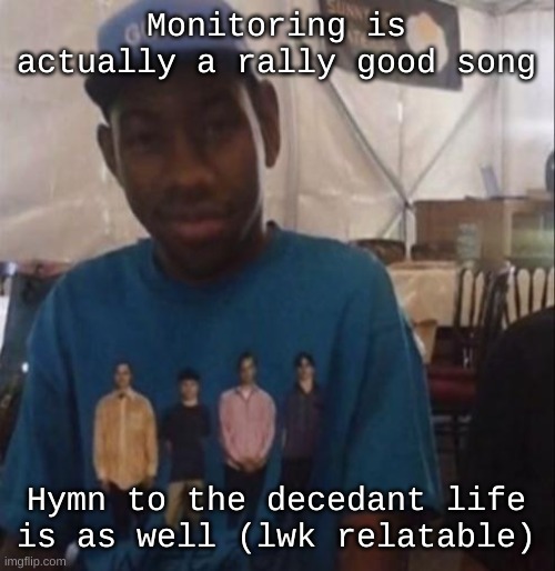 Weezer the Creator | Monitoring is actually a rally good song; Hymn to the decedant life is as well (lwk relatable) | image tagged in weezer the creator | made w/ Imgflip meme maker