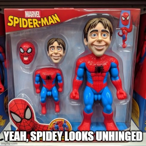 Spidey Toy | YEAH, SPIDEY LOOKS UNHINGED | image tagged in spiderman | made w/ Imgflip meme maker