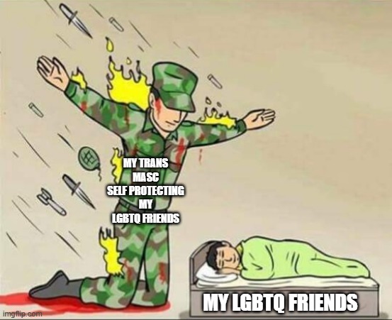 Soldier protecting sleeping child | MY TRANS MASC SELF PROTECTING MY LGBTQ FRIENDS; MY LGBTQ FRIENDS | image tagged in soldier protecting sleeping child | made w/ Imgflip meme maker