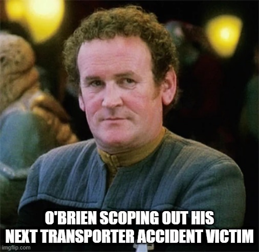 Victim Search | O'BRIEN SCOPING OUT HIS NEXT TRANSPORTER ACCIDENT VICTIM | image tagged in miles obrien new uniform | made w/ Imgflip meme maker