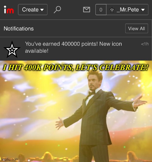 I HIT 400K POINTS, LET'S CELEBRATE! | image tagged in tony stark success | made w/ Imgflip meme maker