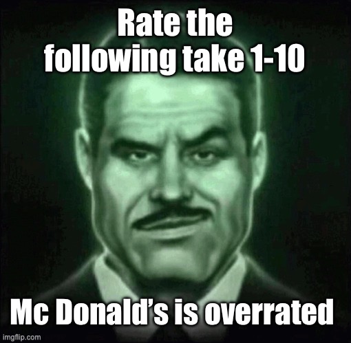 Guy in suit smirk | Rate the following take 1-10; Mc Donald’s is overrated | image tagged in guy in suit smirk | made w/ Imgflip meme maker