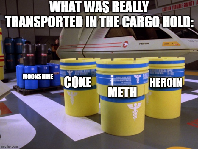 Space Cargo | WHAT WAS REALLY TRANSPORTED IN THE CARGO HOLD:; MOONSHINE; HEROIN; COKE; METH | image tagged in star trek tng cargo area | made w/ Imgflip meme maker