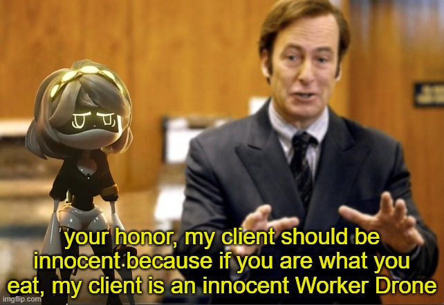 Saul Goodman defending | your honor, my client should be innocent because if you are what you eat, my client is an innocent Worker Drone | image tagged in saul goodman defending | made w/ Imgflip meme maker