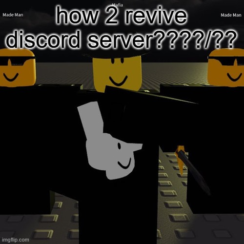 mafia | how 2 revive discord server????/?? | image tagged in mafia | made w/ Imgflip meme maker