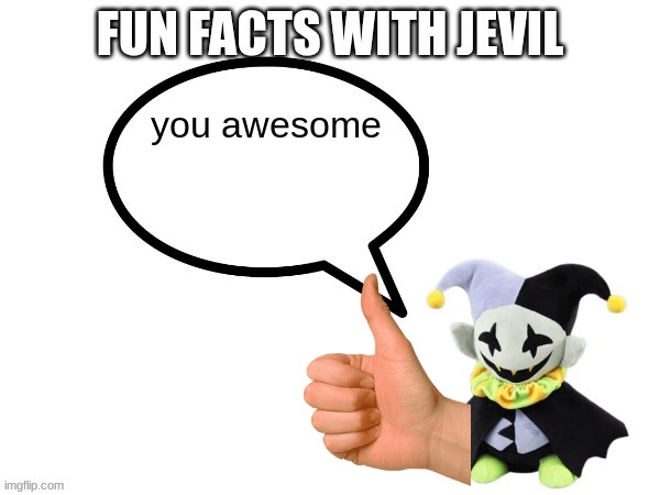 Fun facts with jevil | you awesome | image tagged in fun facts with jevil template | made w/ Imgflip meme maker