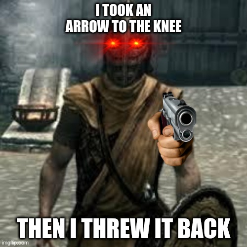 arrow in knee | I TOOK AN ARROW TO THE KNEE; THEN I THREW IT BACK | image tagged in arrow to the knee | made w/ Imgflip meme maker