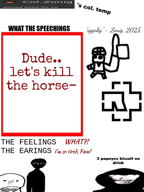 Col.Zonig's col. temp rgh | Dude.. let's kill the horse-; WHAT?! I'm so tired, Finn! | image tagged in col zonig's col temp rgh | made w/ Imgflip meme maker