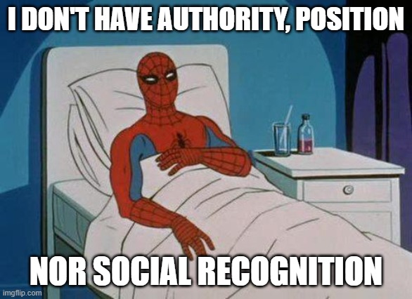 social recognition | I DON'T HAVE AUTHORITY, POSITION; NOR SOCIAL RECOGNITION | image tagged in memes,spiderman hospital,spiderman | made w/ Imgflip meme maker