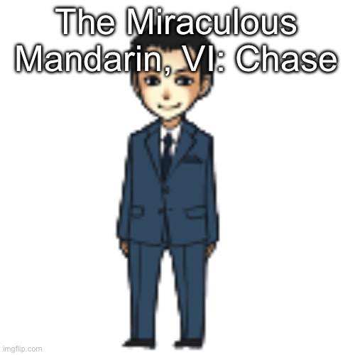 Moriarty but a shimeji | The Miraculous Mandarin, VI: Chase | image tagged in moriarty but a shimeji | made w/ Imgflip meme maker
