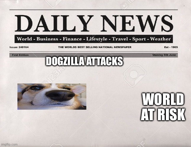 DOGZILLA ATTACKS WORLD AT RISK | image tagged in newspaper | made w/ Imgflip meme maker