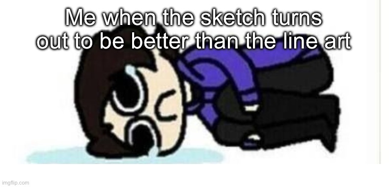Trying to do kidlock and holy shit | Me when the sketch turns out to be better than the line art | image tagged in sherlock crying | made w/ Imgflip meme maker