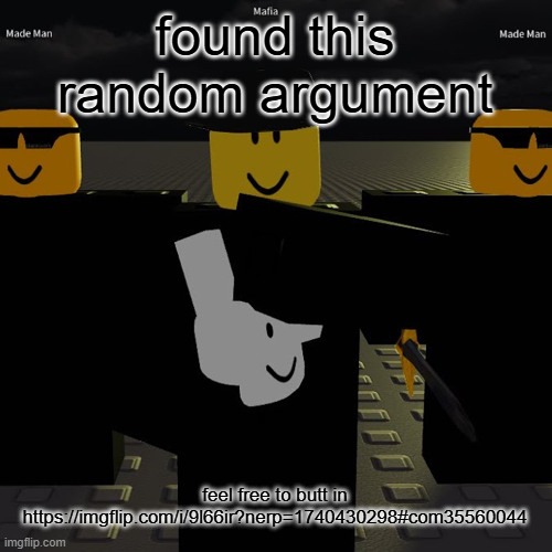 mafia | found this random argument; feel free to butt in https://imgflip.com/i/9l66ir?nerp=1740430298#com35560044 | image tagged in mafia | made w/ Imgflip meme maker