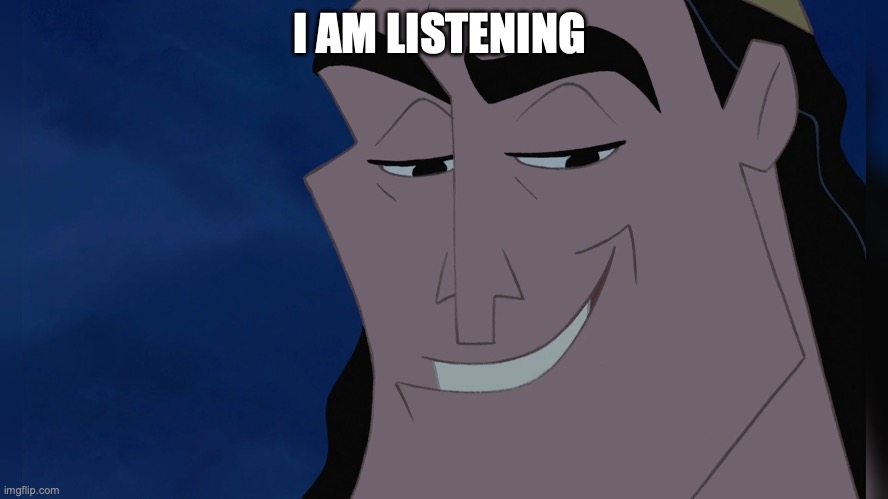 Kronk | I AM LISTENING | image tagged in kronk | made w/ Imgflip meme maker