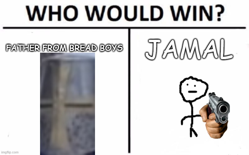 jamal vs father | FATHER FROM BREAD BOYS; JAMAL | image tagged in memes,who would win,jamal | made w/ Imgflip meme maker