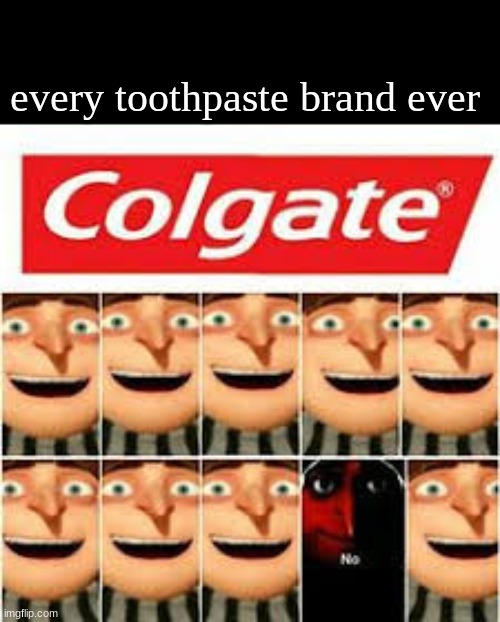 what did that ONE dentist see | every toothpaste brand ever | image tagged in tooth,shitpost | made w/ Imgflip meme maker