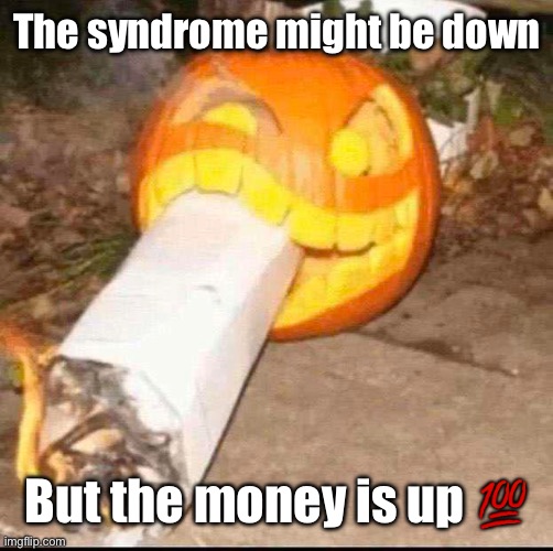 Badass pumpkin smoking a blunt | The syndrome might be down; But the money is up 💯 | made w/ Imgflip meme maker