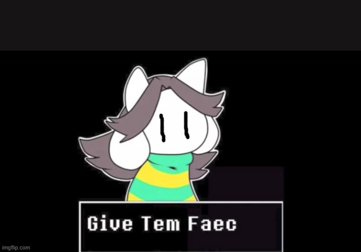 She traded her mouth for big eyes. | image tagged in give temmie a face,undertale | made w/ Imgflip meme maker