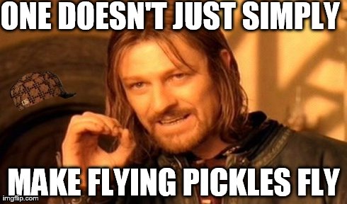 One Does Not Simply Meme | ONE DOESN'T JUST SIMPLY MAKE FLYING PICKLES FLY | image tagged in memes,one does not simply,scumbag | made w/ Imgflip meme maker