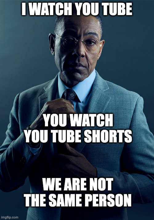 youtube | I WATCH YOU TUBE; YOU WATCH YOU TUBE SHORTS; WE ARE NOT THE SAME PERSON | image tagged in gus fring we are not the same | made w/ Imgflip meme maker