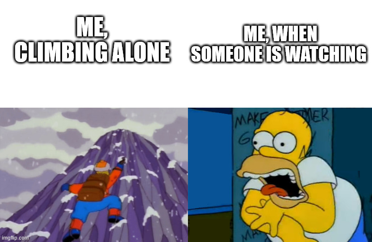 Simpsons climbing meme | ME, WHEN SOMEONE IS WATCHING; ME, CLIMBING ALONE | image tagged in the simpsons,climbing,lattice climbing,tower,mountain,memes | made w/ Imgflip meme maker