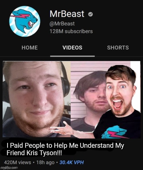 Lol | I Paid People to Help Me Understand My 
Friend Kris Tyson!!! | image tagged in mrbeast thumbnail template | made w/ Imgflip meme maker