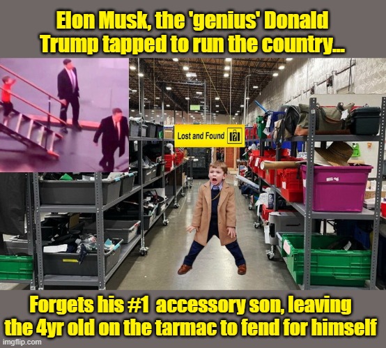 FATHER OF THE YEAR | Elon Musk, the 'genius' Donald Trump tapped to run the country... Forgets his #1  accessory son, leaving the 4yr old on the tarmac to fend for himself | image tagged in elon musk,president,moron,government corruption,fatherless | made w/ Imgflip meme maker