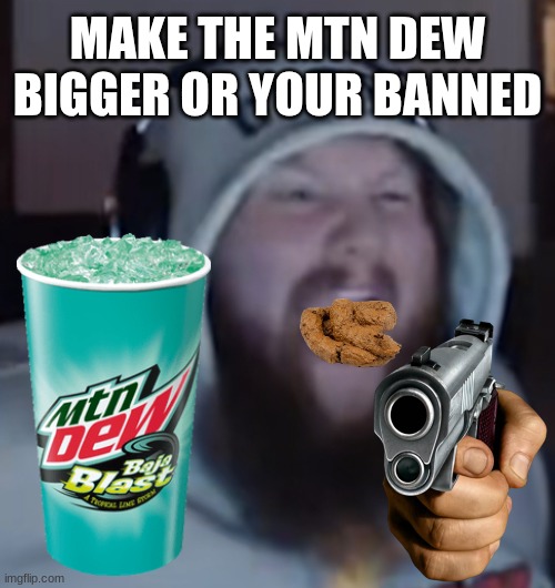 CASEOH | MAKE THE MTN DEW BIGGER OR YOUR BANNED | image tagged in caseoh | made w/ Imgflip meme maker