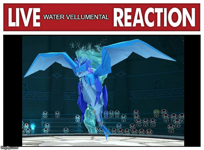 Live reaction | WATER VELLUMENTAL | image tagged in live reaction | made w/ Imgflip meme maker