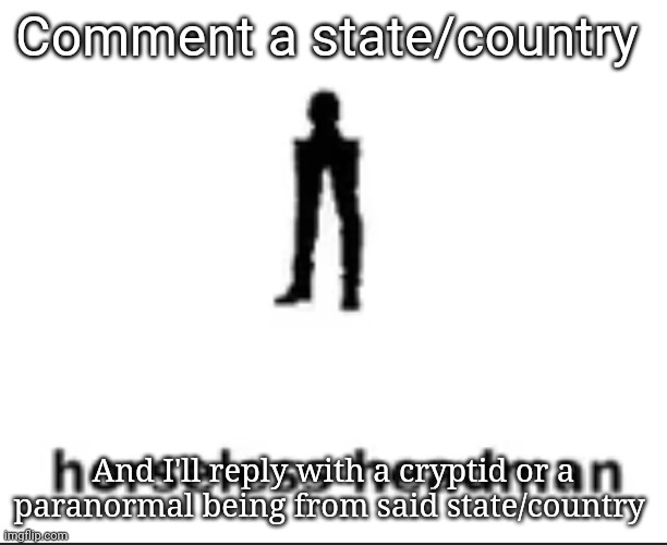 Another episode of I'm very bored | Comment a state/country; And I'll reply with a cryptid or a paranormal being from said state/country | image tagged in horseless headman | made w/ Imgflip meme maker