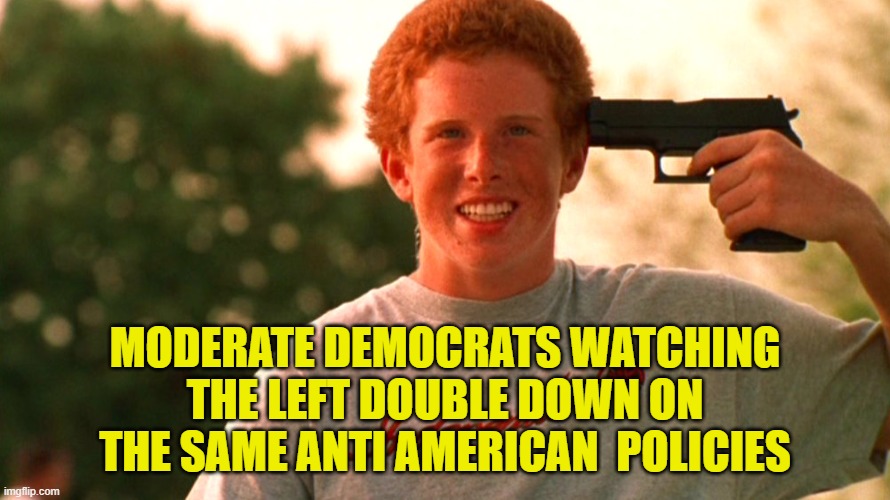 What are normal democrats to do with this continued nonsense? | MODERATE DEMOCRATS WATCHING THE LEFT DOUBLE DOWN ON THE SAME ANTI AMERICAN  POLICIES | image tagged in democrats,maga,america first,liberal logic,mental illness,propaganda | made w/ Imgflip meme maker