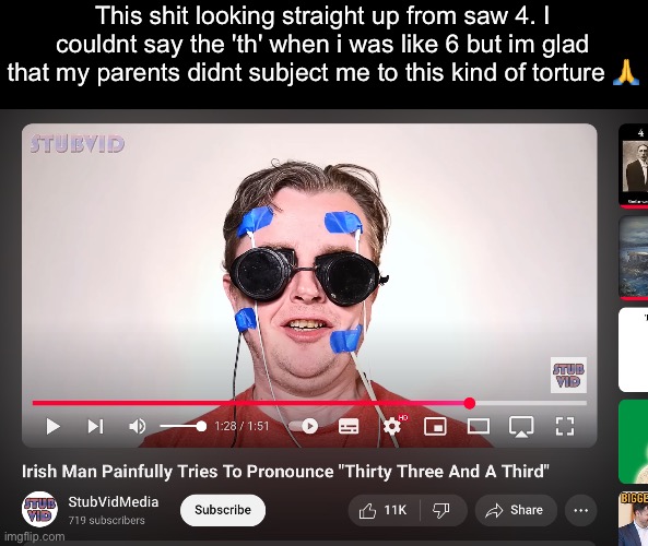 This shit looking straight up from saw 4. I couldnt say the 'th' when i was like 6 but im glad that my parents didnt subject me to this kind of torture 🙏 | made w/ Imgflip meme maker