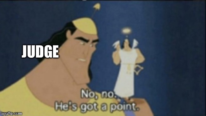 no no hes got a point | JUDGE | image tagged in no no hes got a point | made w/ Imgflip meme maker