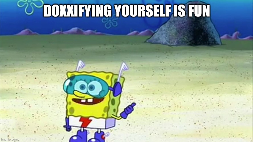 spongebob wanna see me do it again | DOXXIFYING YOURSELF IS FUN | image tagged in spongebob wanna see me do it again | made w/ Imgflip meme maker
