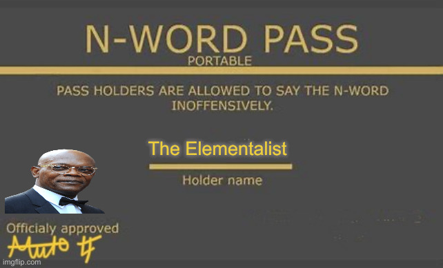 n-word pass | The Elementalist | image tagged in n-word pass | made w/ Imgflip meme maker