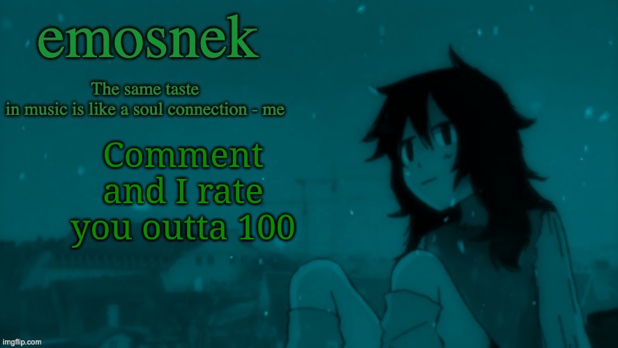 Accidentally deleted the image so redoing it (trend??) | Comment and I rate you outta 100 | image tagged in emosnek softcore temp thanks duskit | made w/ Imgflip meme maker